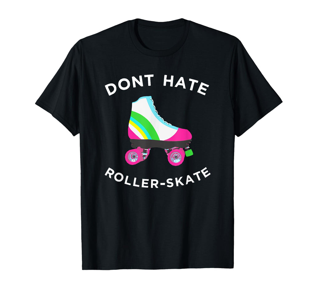 Dont Hate Roller Skate Rollerskate T-Shirt - Fun Novelty Design Unisex - T-Shirt, Sweatshirt, Hoodie