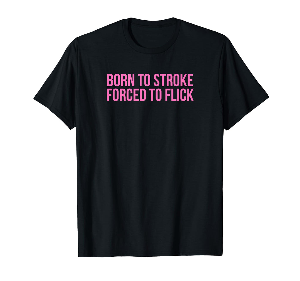 Born To Stroke Forced To Flick Funny Y2K T-Shirt - Minimalist Print Unisex - T-Shirt, Sweatshirt, Hoodie