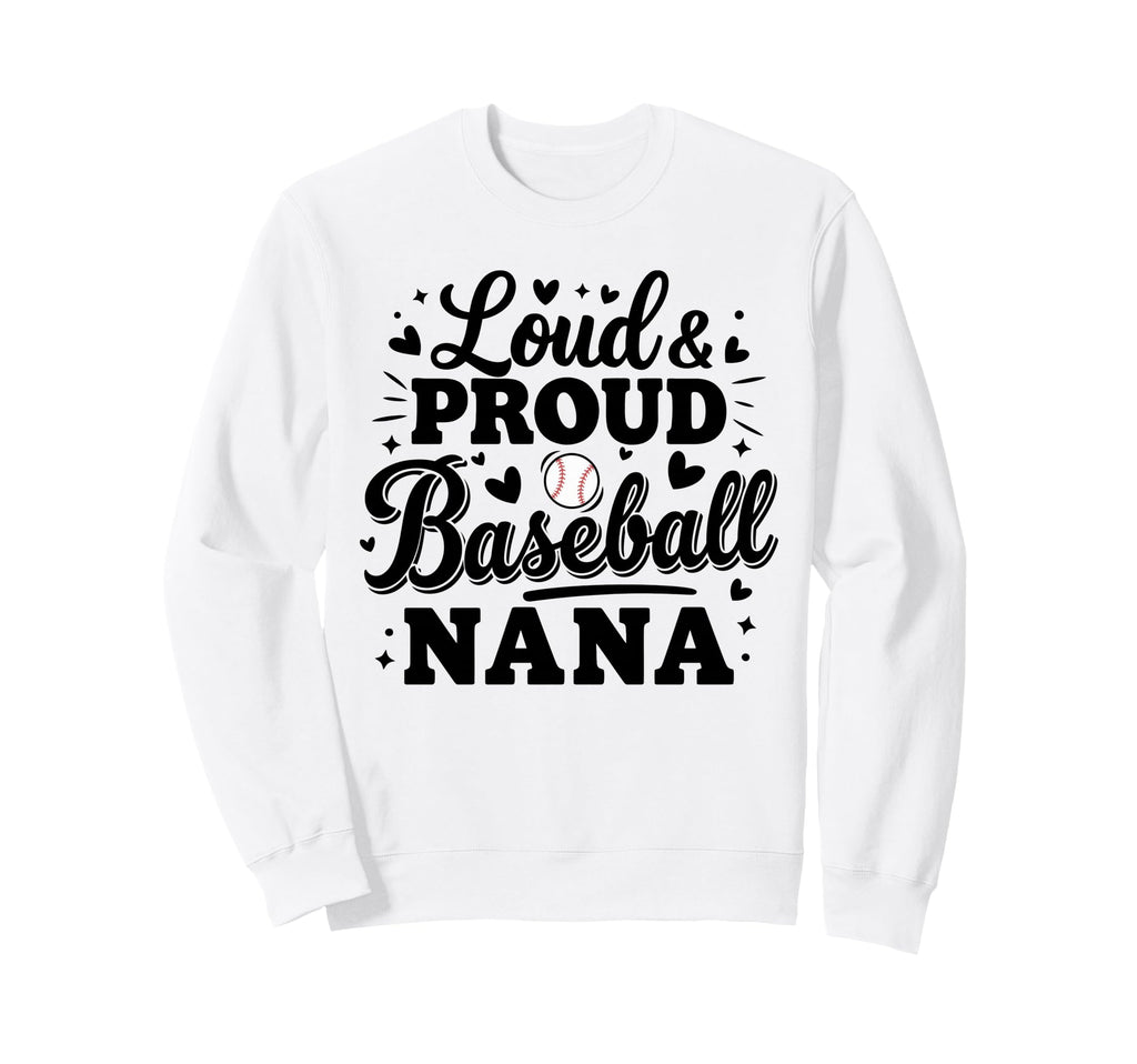 Loud Proud Baseball Nana Squad Team Sweatshirt - Trendy Graphic Men Women - T-Shirt, Sweatshirt, Hoodie