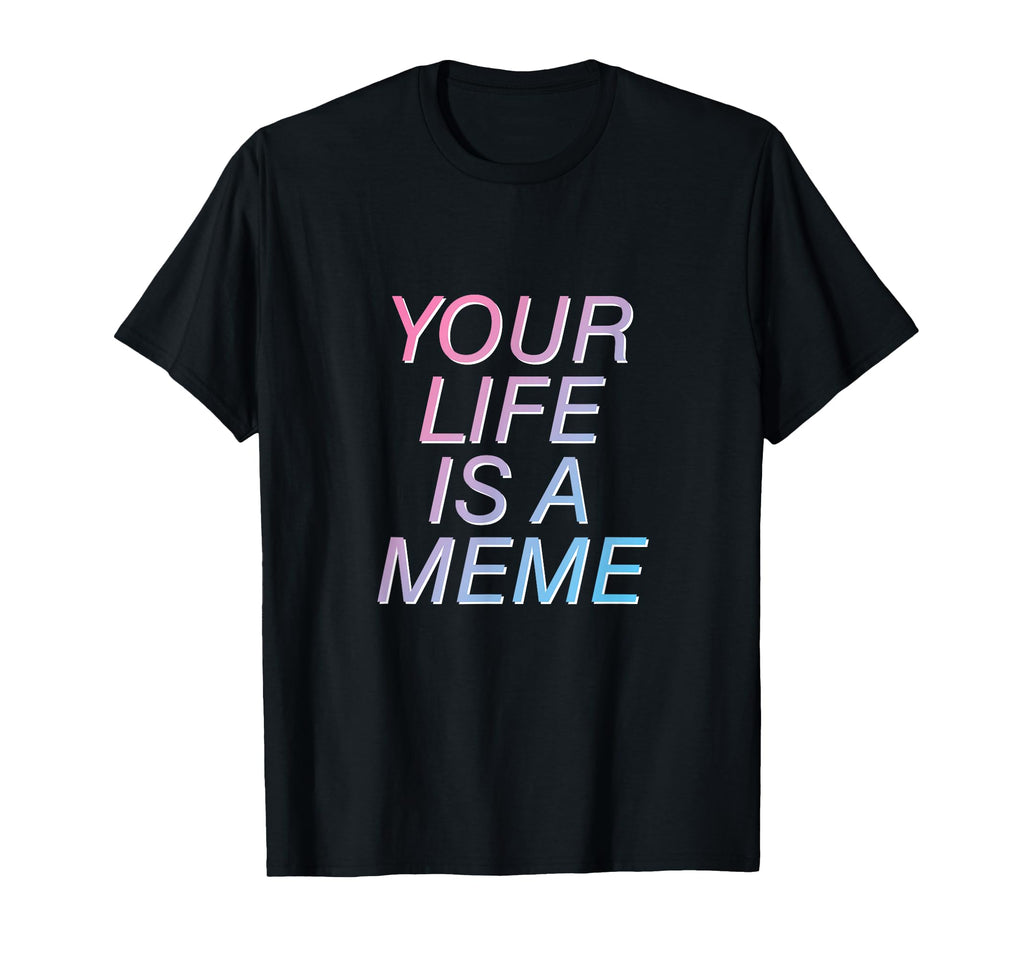 Your Life Is Meme Vaporwave Aesthetic T-Shirt - Graphic Print Men Women - T-Shirt, Sweatshirt, Hoodie