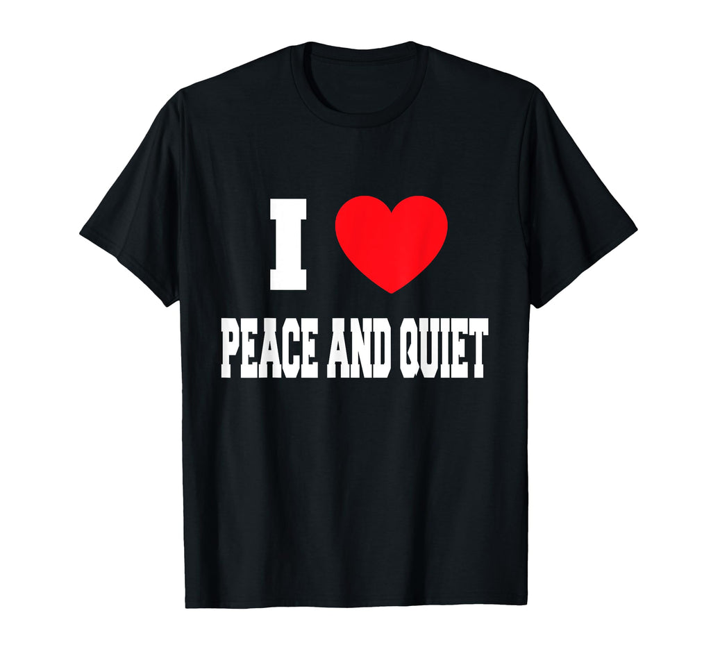 I Love Peace And Quiet T-Shirt - Minimalist Print Men Women - T-Shirt, Sweatshirt, Hoodie