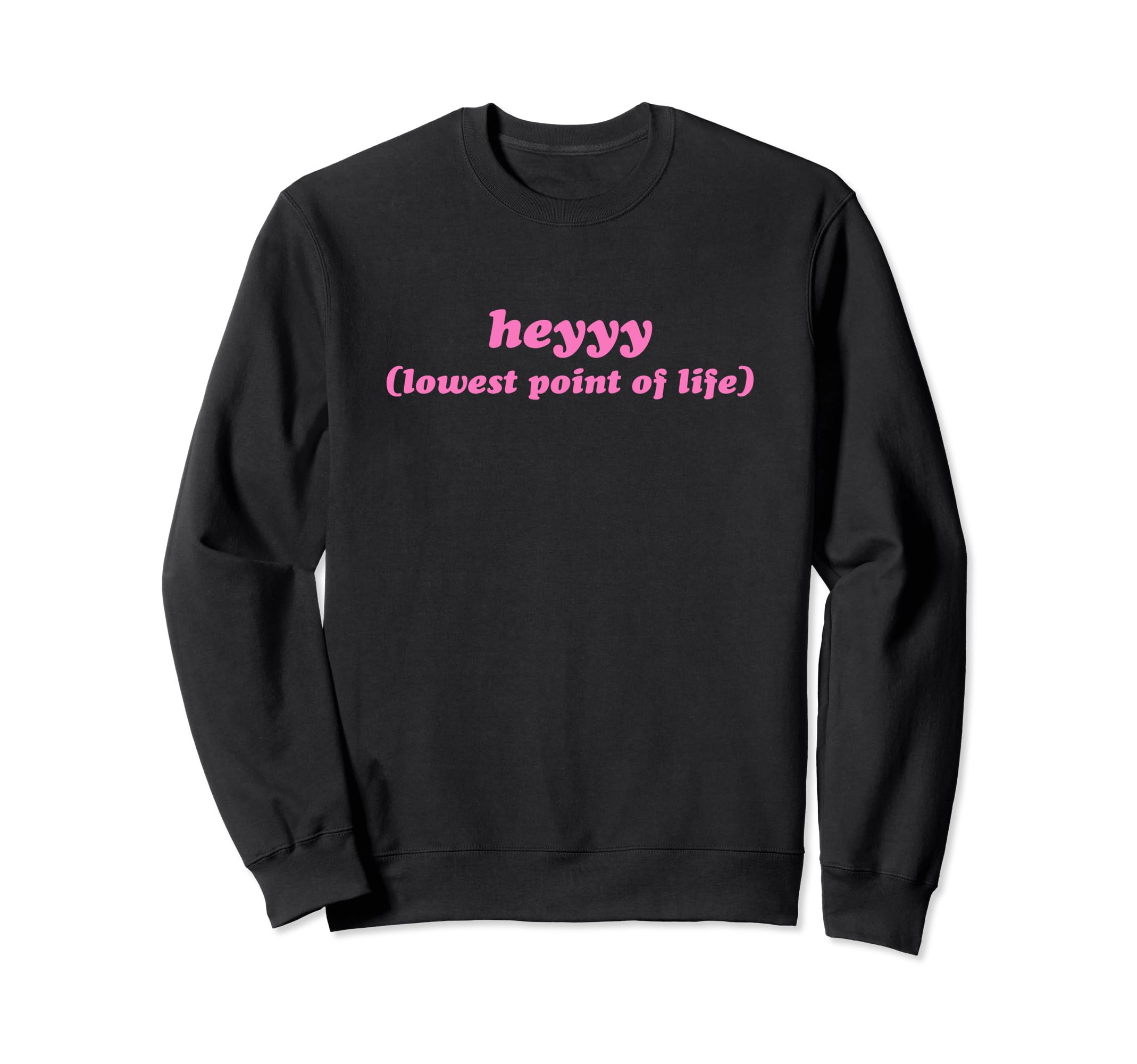 Heyyy Lowest Point Life Funny Y2K Sweatshirt - Trendy Graphic Men Women - T-Shirt, Sweatshirt, Hoodie