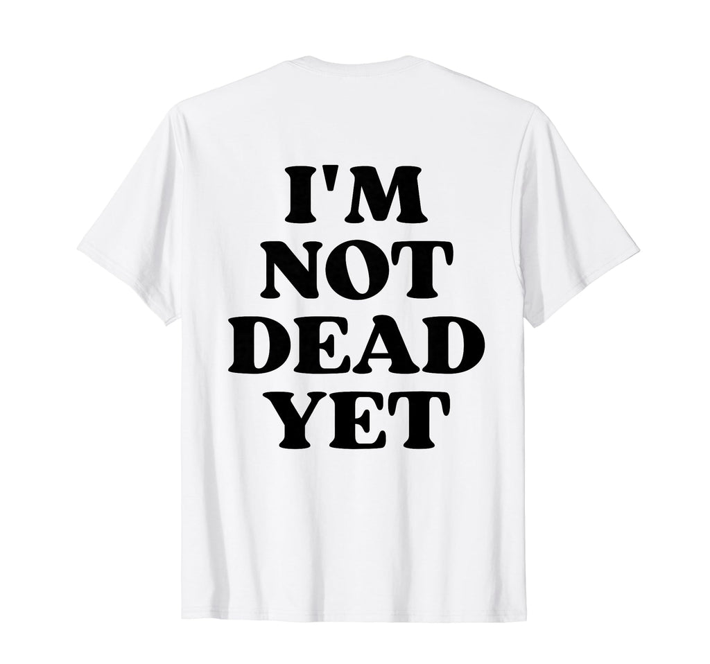 Im Not Dead Yet Y2K Aesthetic T-Shirt - Fun Novelty Design for Adults - T-Shirt, Sweatshirt, Hoodie