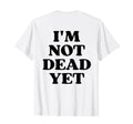 Im Not Dead Yet Y2K Aesthetic T-Shirt - Fun Novelty Design for Adults - T-Shirt, Sweatshirt, Hoodie
