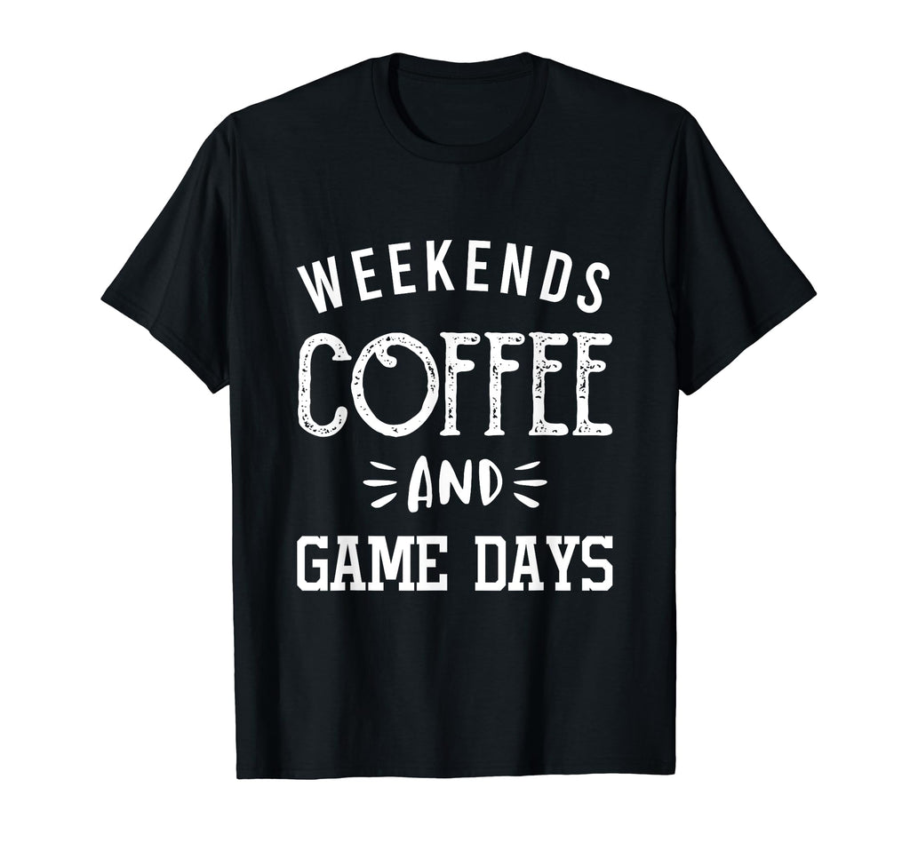 Weekends Coffee And Game Days T-Shirt - Fun Novelty Design Men Women - T-Shirt, Sweatshirt, Hoodie