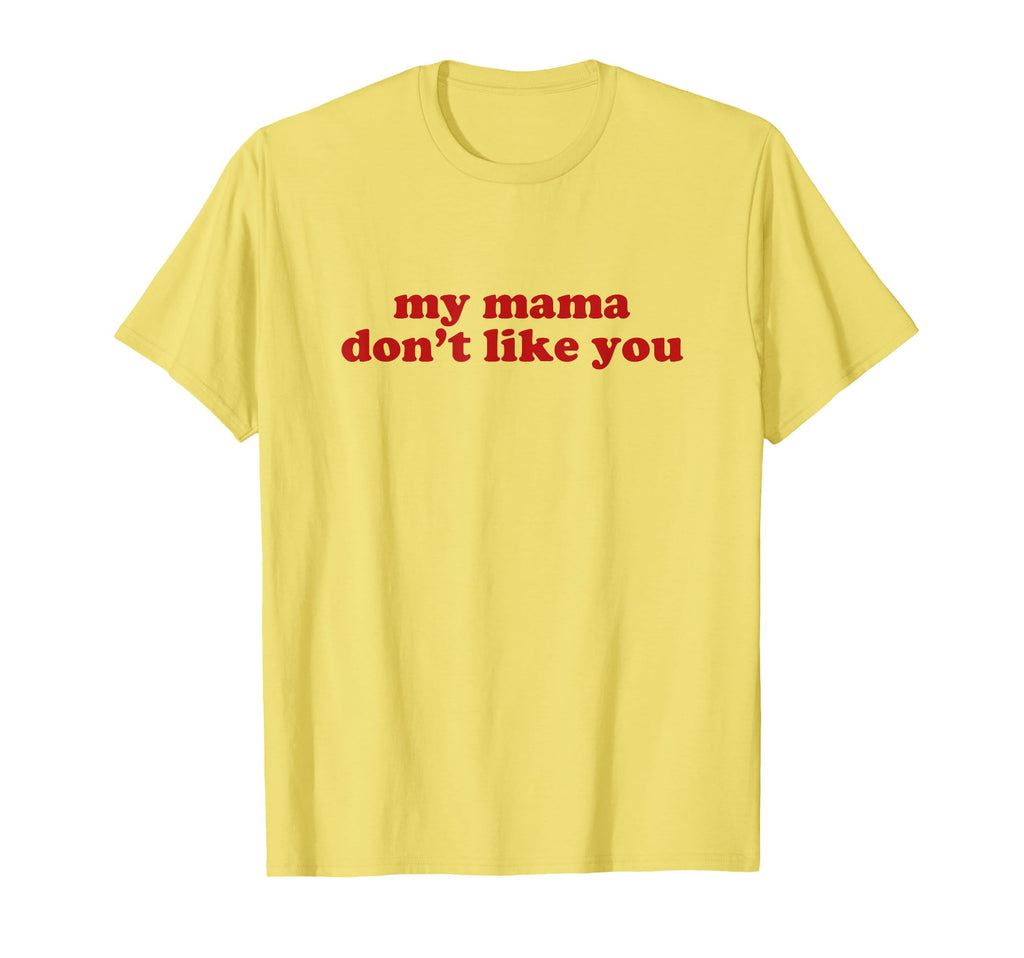My Mama Dont Like You Y2K Aesthetic T-Shirt - Novelty Apparel for Adults - T-Shirt, Sweatshirt, Hoodie