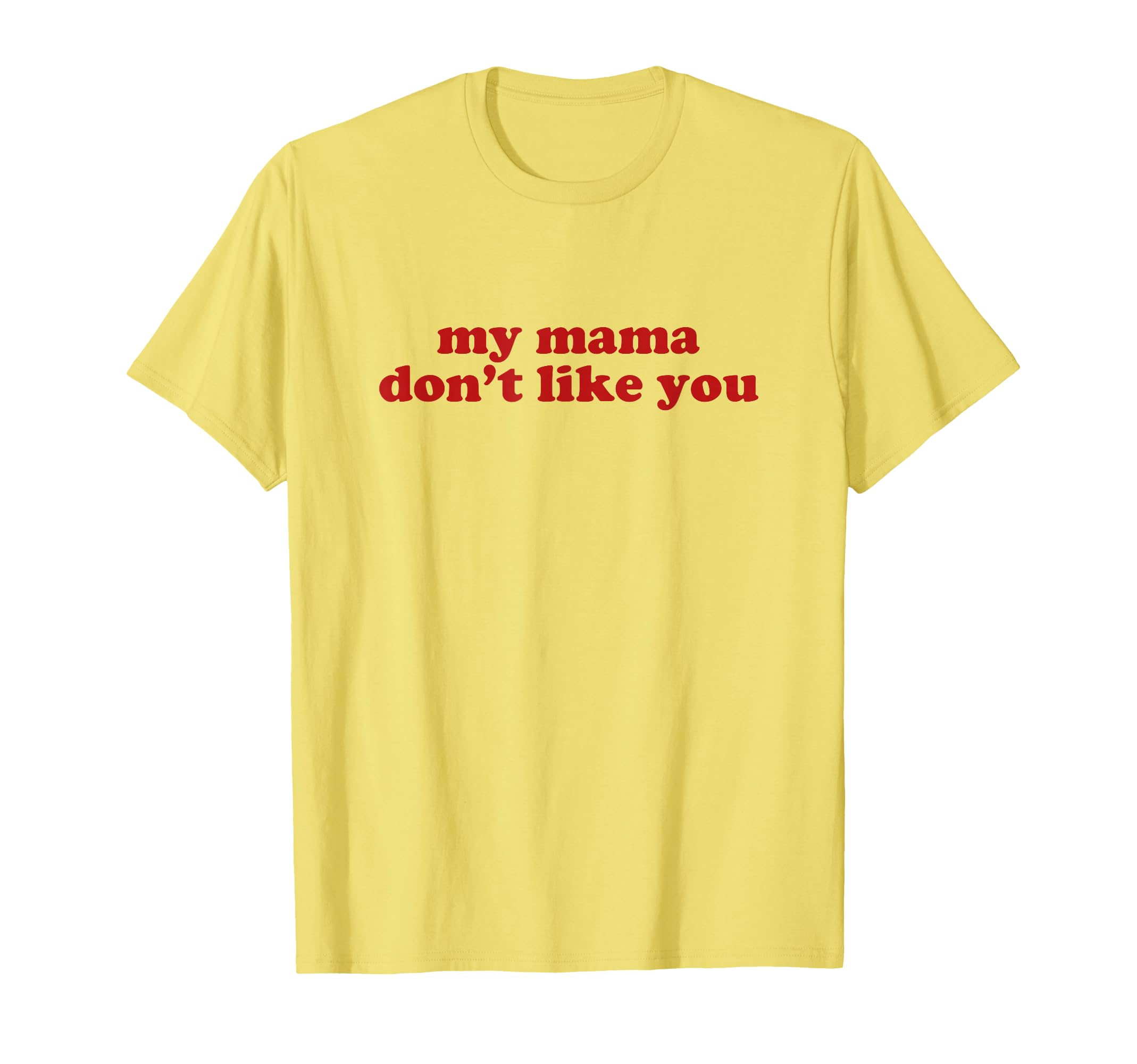 My Mama Dont Like You Y2K Aesthetic T-Shirt - Novelty Apparel for Adults - T-Shirt, Sweatshirt, Hoodie