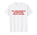 My Girlfriend Is Hotter Than Yours Y2K T-Shirt - Graphic Print Unisex - T-Shirt, Sweatshirt, Hoodie