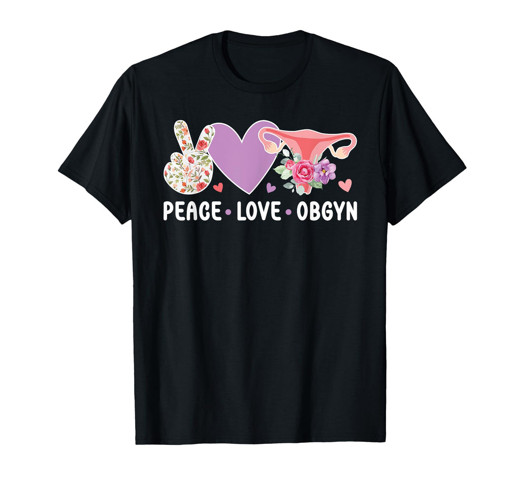Peace Love Obgyn Appreciation Ob Gyn Best T-Shirt - Unique Graphic Unisex - T-Shirt, Sweatshirt, Hoodie