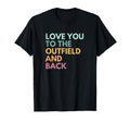 Love You To Outfield And Back Baseball T-Shirt - Streetwear Style Unisex - T-Shirt, Sweatshirt, Hoodie