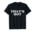Thats Hot Y2K Aesthetic T-Shirt - Fun Novelty Design Men Women - T-Shirt, Sweatshirt, Hoodie