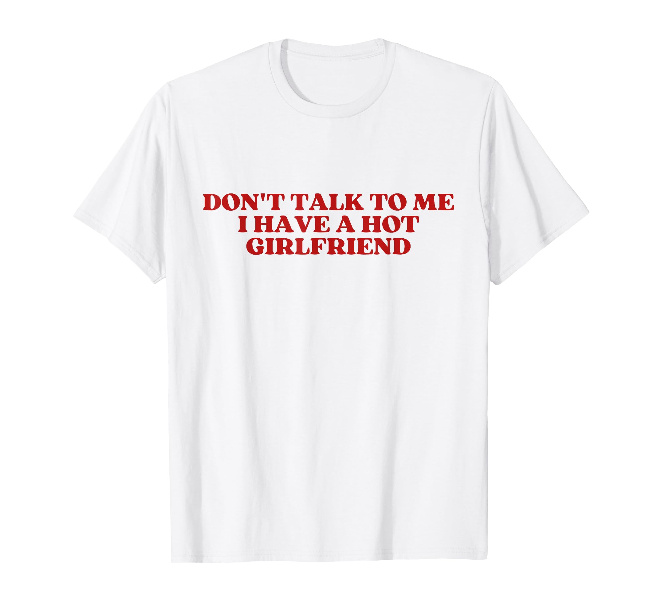 Dont Talk To Me I Have Hot Girlfriend T-Shirt - Trendy Graphic for Adults - T-Shirt, Sweatshirt, Hoodie