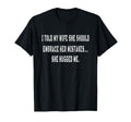 I Told My Wife To Embrace Her Mistakes T-Shirt - Aesthetic Graphic Unisex - T-Shirt, Sweatshirt, Hoodie