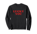 Lucky You Y2K Aesthetic Sweatshirt - Minimalist Print Unisex - T-Shirt, Sweatshirt, Hoodie