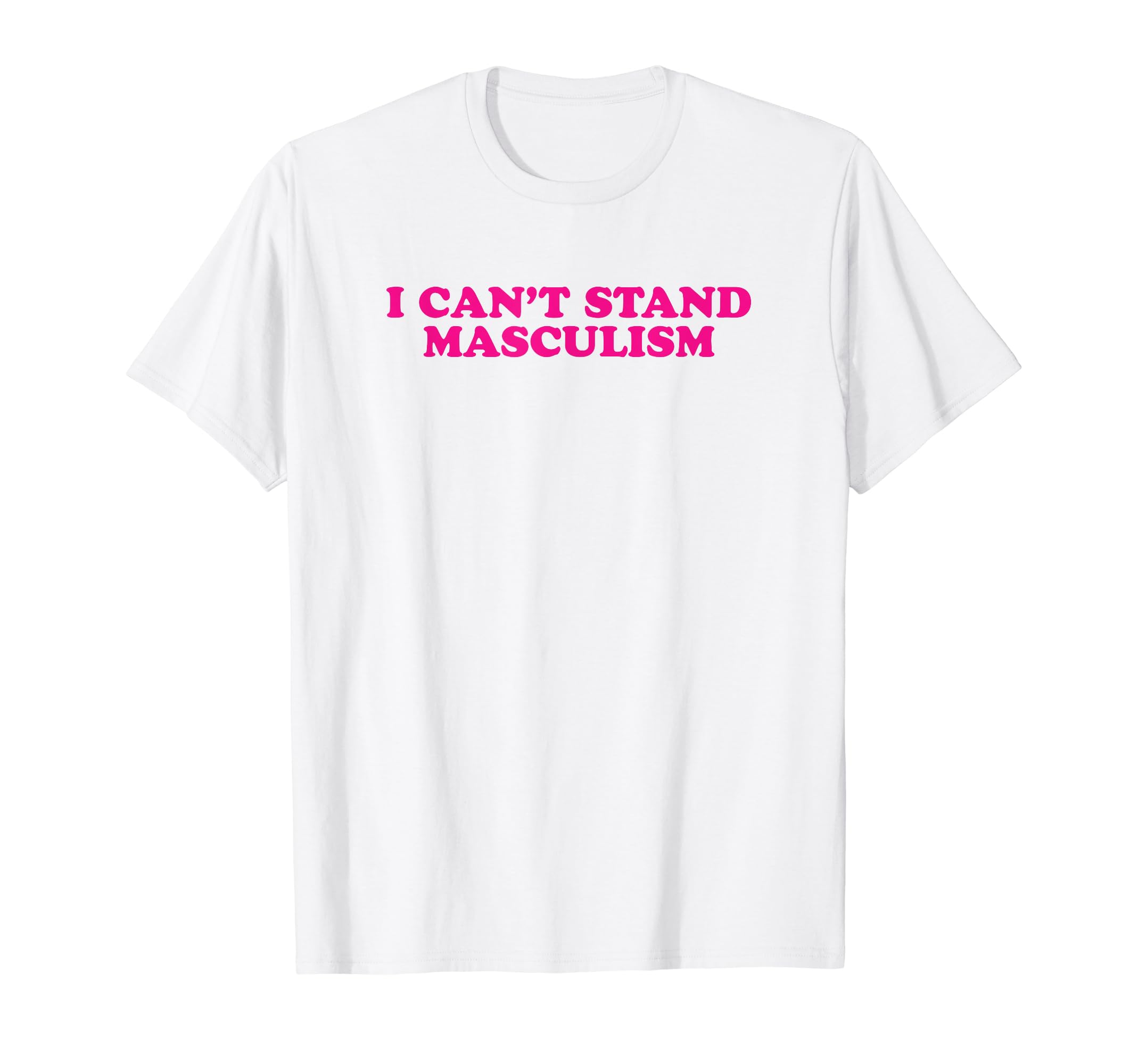 I Cant Stand Masculism Funny Y2K T-Shirt - Custom Art Print Men Women - T-Shirt, Sweatshirt, Hoodie