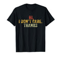 Hi I Dont Care Thanks Funny Hilarious T-Shirt - Graphic Print Men Women - T-Shirt, Sweatshirt, Hoodie