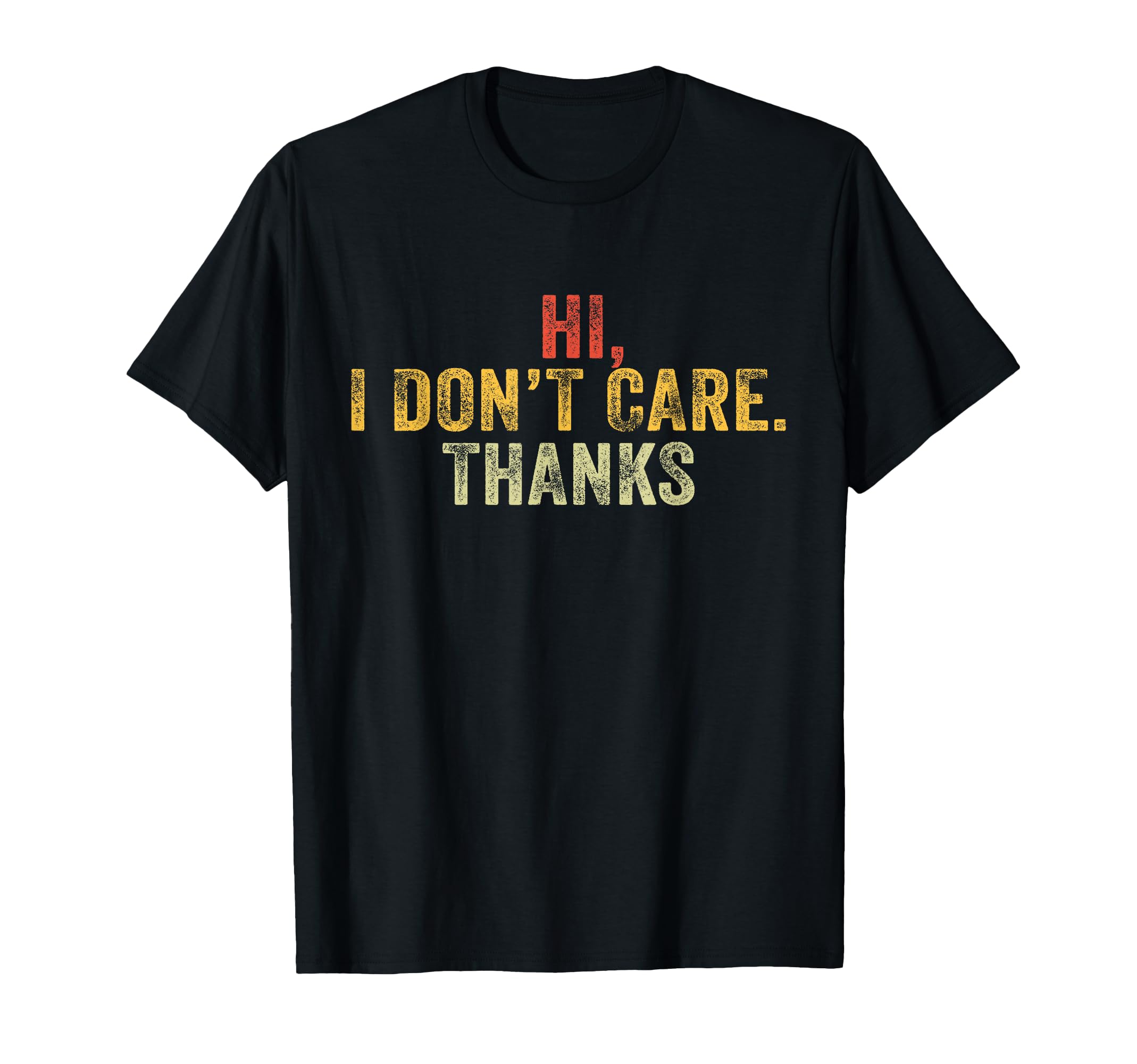 Hi I Dont Care Thanks Funny Hilarious T-Shirt - Graphic Print Men Women - T-Shirt, Sweatshirt, Hoodie