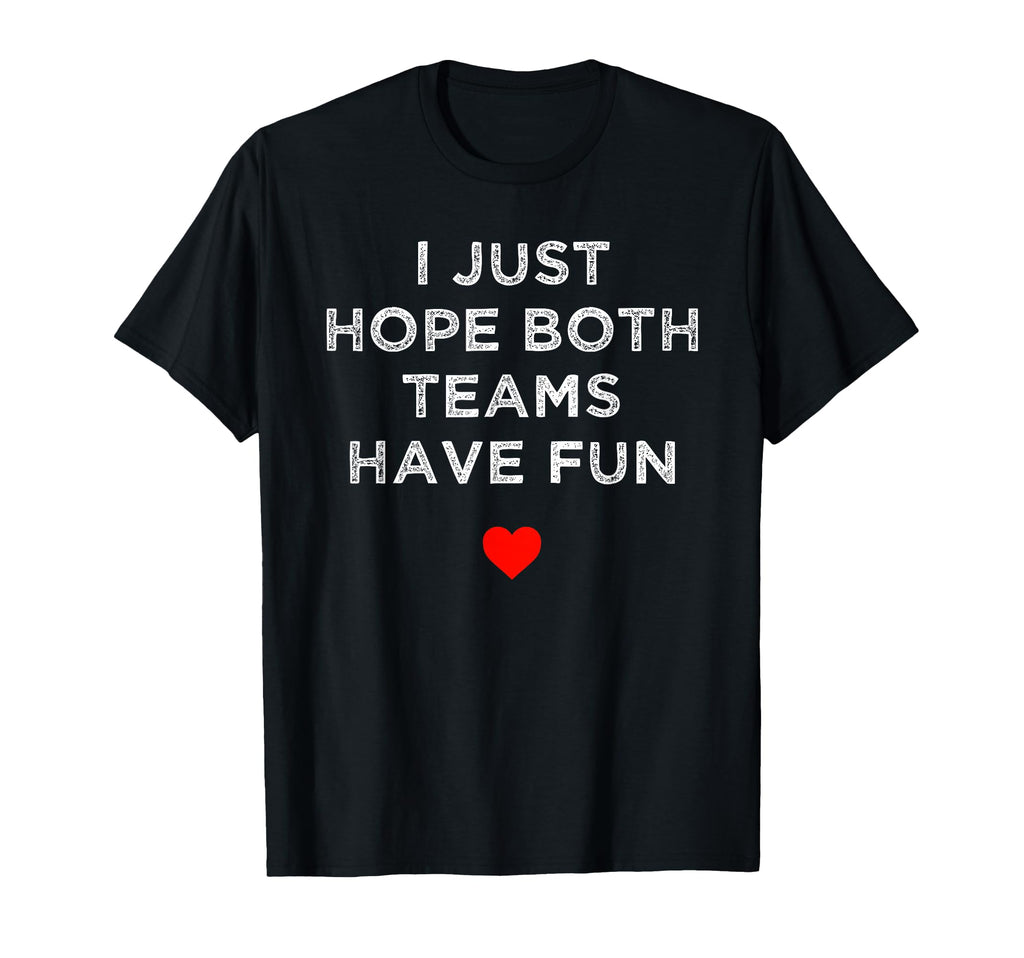 I Just Hope Both Teams Have Fun Sport T-Shirt - Trendy Graphic for Adults - T-Shirt, Sweatshirt, Hoodie