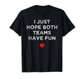 I Just Hope Both Teams Have Fun Sport T-Shirt - Trendy Graphic for Adults - T-Shirt, Sweatshirt, Hoodie