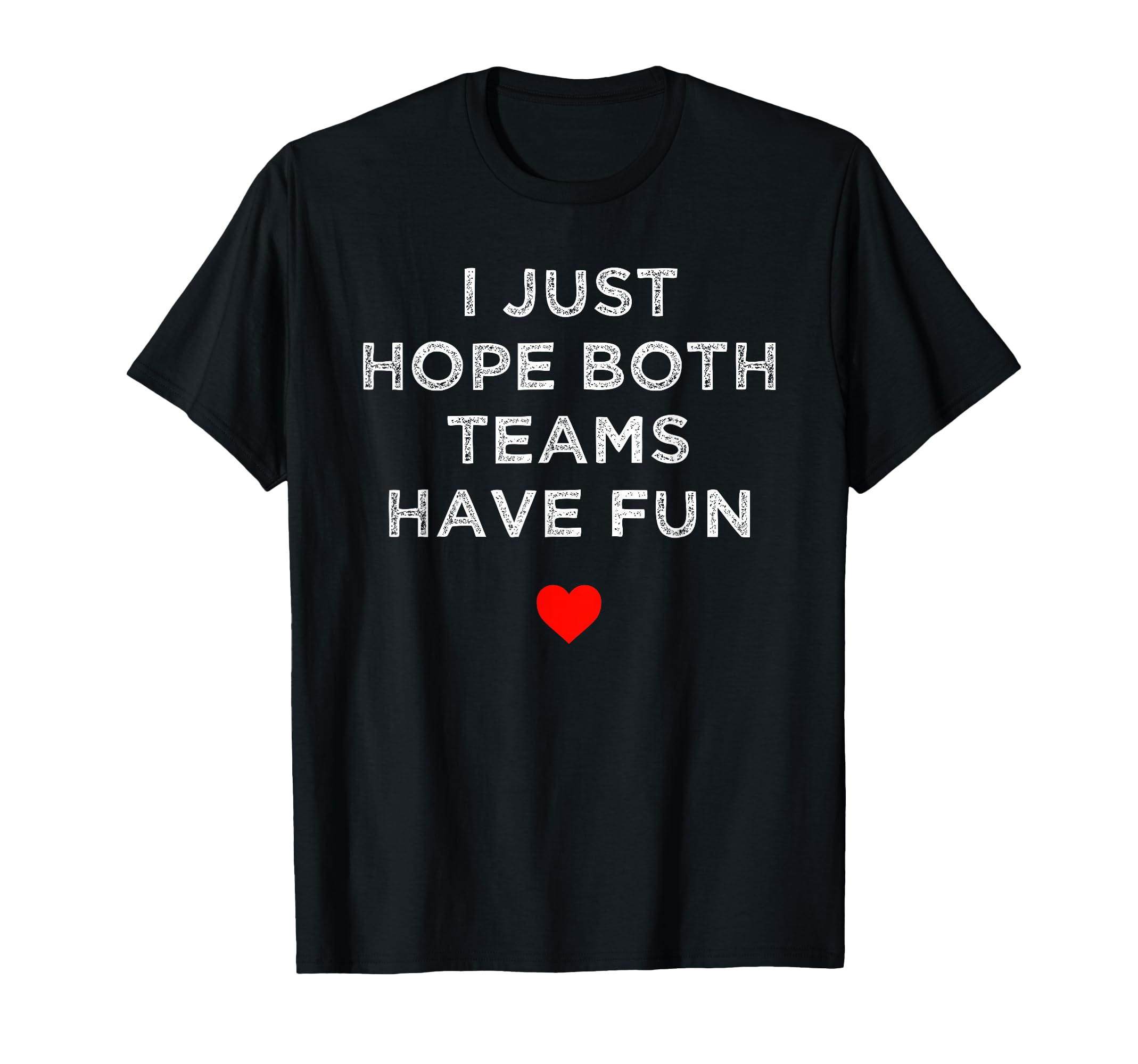 I Just Hope Both Teams Have Fun Sport T-Shirt - Trendy Graphic for Adults - T-Shirt, Sweatshirt, Hoodie