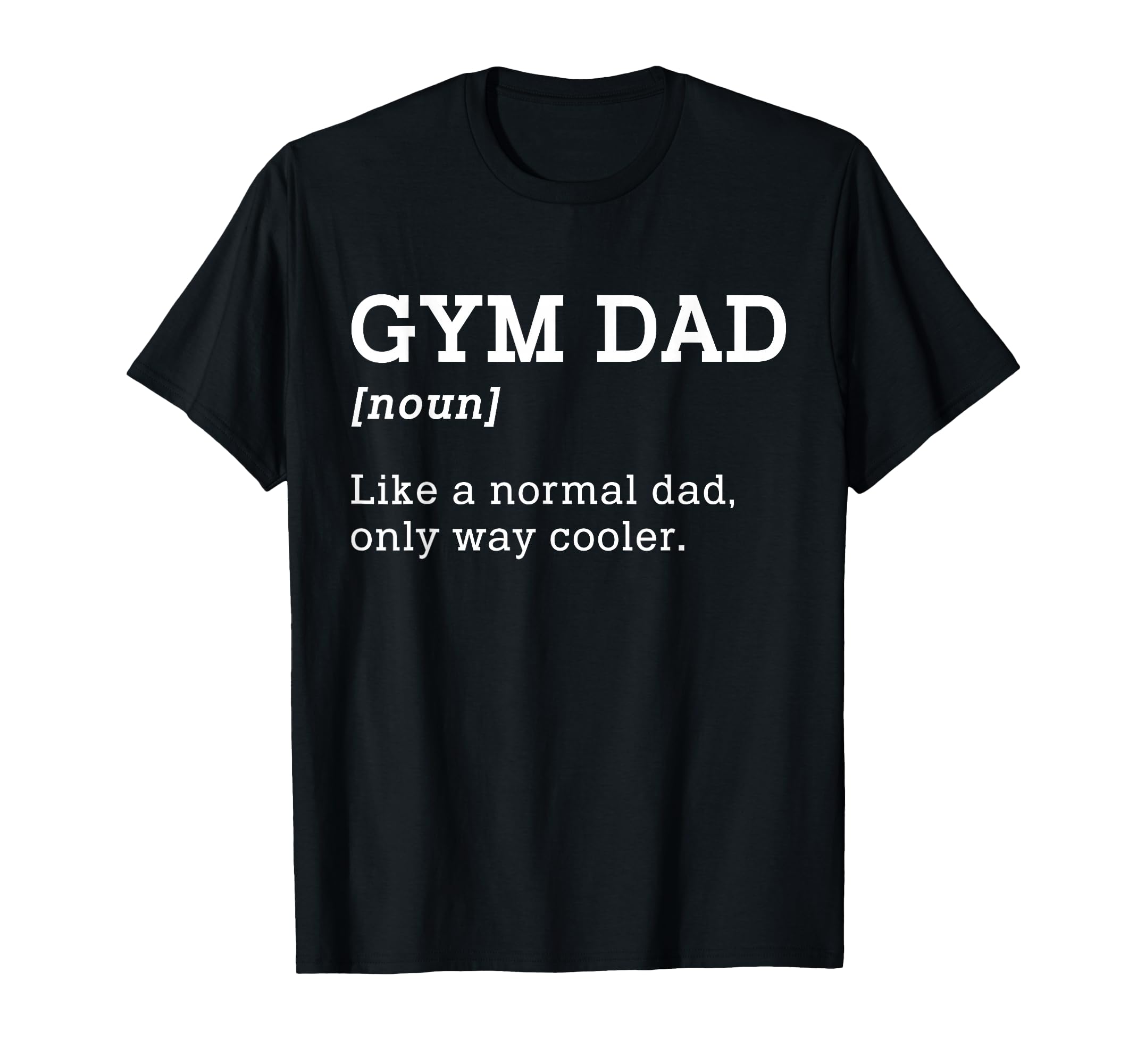 Gym Dad Like Normal Dad Only Way T-Shirt - Streetwear Style for Adults - T-Shirt, Sweatshirt, Hoodie
