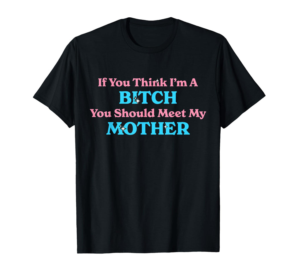 If You Think Im Bitch You Should T-Shirt - Minimalist Print for Adults - T-Shirt, Sweatshirt, Hoodie