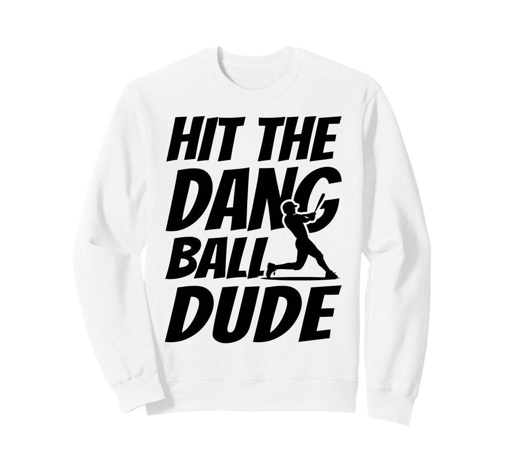Hit Dang Ball Dude Funny Family Sweatshirt - Custom Art Print Men Women - T-Shirt, Sweatshirt, Hoodie