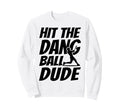 Hit Dang Ball Dude Funny Family Sweatshirt - Custom Art Print Men Women - T-Shirt, Sweatshirt, Hoodie