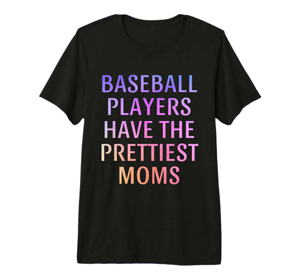 Baseball Players Have Prettiest T-Shirt - Fun Novelty Design Men Women - T-Shirt, Sweatshirt, Hoodie