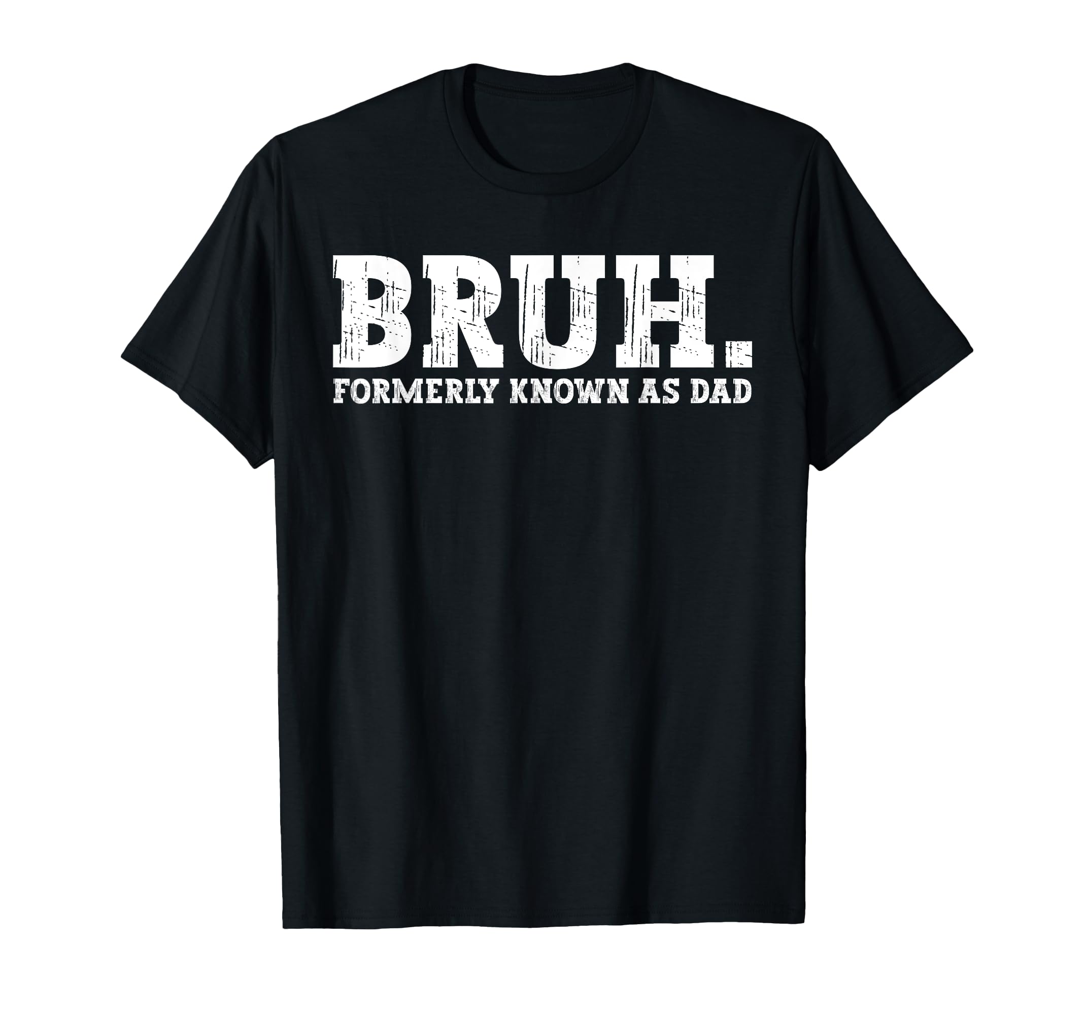 Bruh Formerly Known As Dad Funny T-Shirt - Fun Novelty Design Men Women - T-Shirt, Sweatshirt, Hoodie