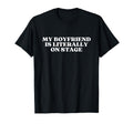 My Boyfriend Is Literally Stage T-Shirt - Casual Everyday Wear for Adults - T-Shirt, Sweatshirt, Hoodie