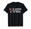 Know Justice Know Peace Activist Equality T-Shirt - Streetwear Style Unisex - T-Shirt, Sweatshirt, Hoodie