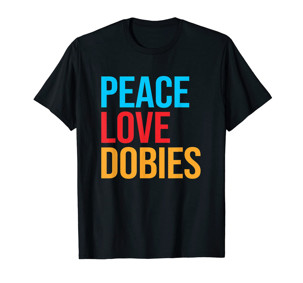 Doberman Pinscher Dobie Peace Love Dobie T-Shirt - Unique Graphic Men Women - T-Shirt, Sweatshirt, Hoodie