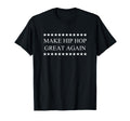 Make Hip Hop Great Again T-Shirt - Unique Graphic Men Women - T-Shirt, Sweatshirt, Hoodie