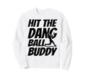 Hit Dang Ball Buddy Funny Family Sweatshirt - Novelty Apparel for Adults - T-Shirt, Sweatshirt, Hoodie