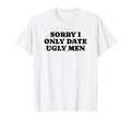 Sorry I Only Date Ugly Funny Y2K T-Shirt - Minimalist Print Unisex - T-Shirt, Sweatshirt, Hoodie