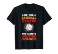 Be Baseball Player You Wanted To Be T-Shirt - Trendy Graphic Men Women - T-Shirt, Sweatshirt, Hoodie