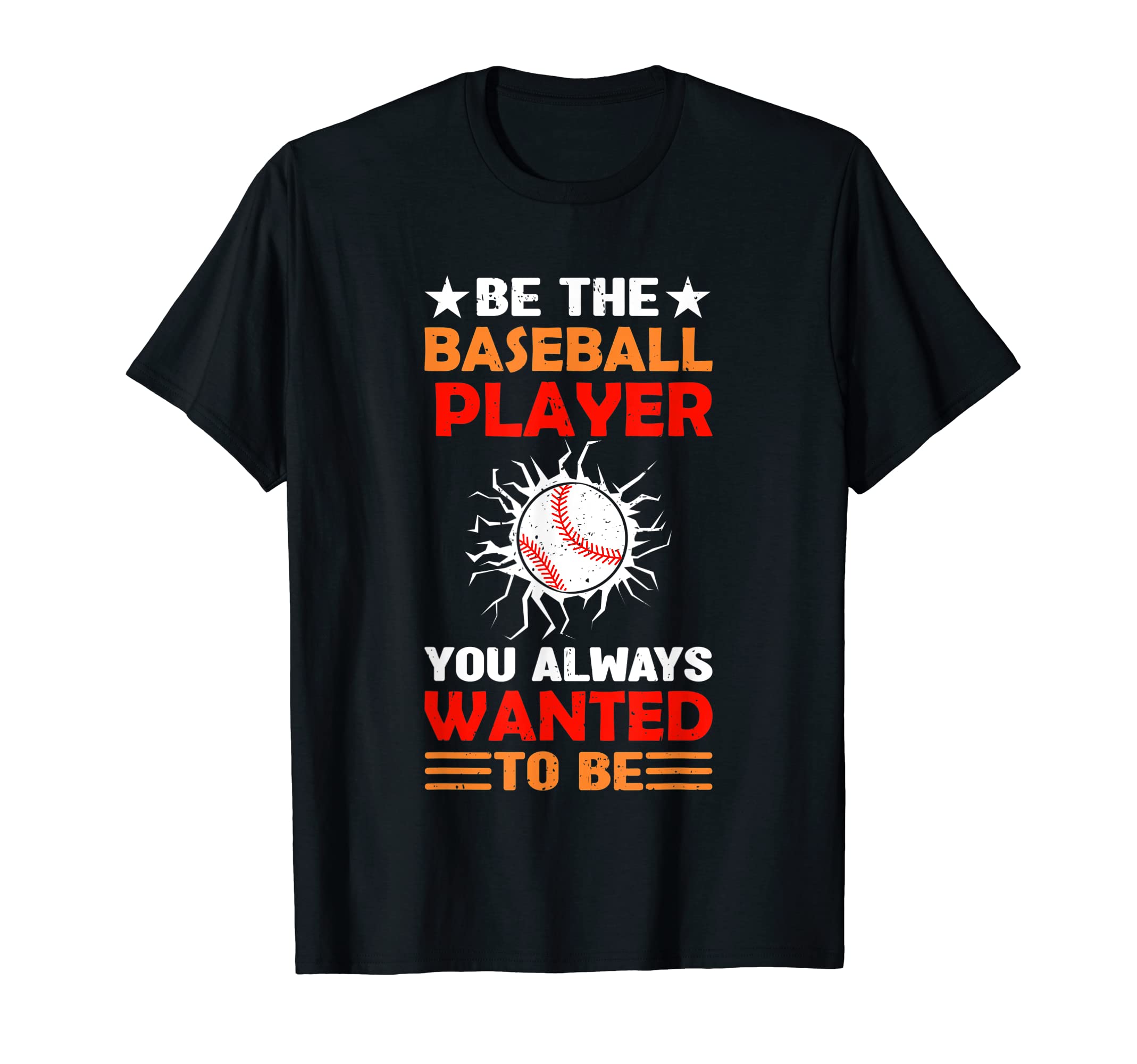 Be Baseball Player You Wanted To Be T-Shirt - Trendy Graphic Men Women - T-Shirt, Sweatshirt, Hoodie