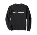Hot To Go Y2K Aesthetic Sweatshirt - Graphic Print Unisex - T-Shirt, Sweatshirt, Hoodie