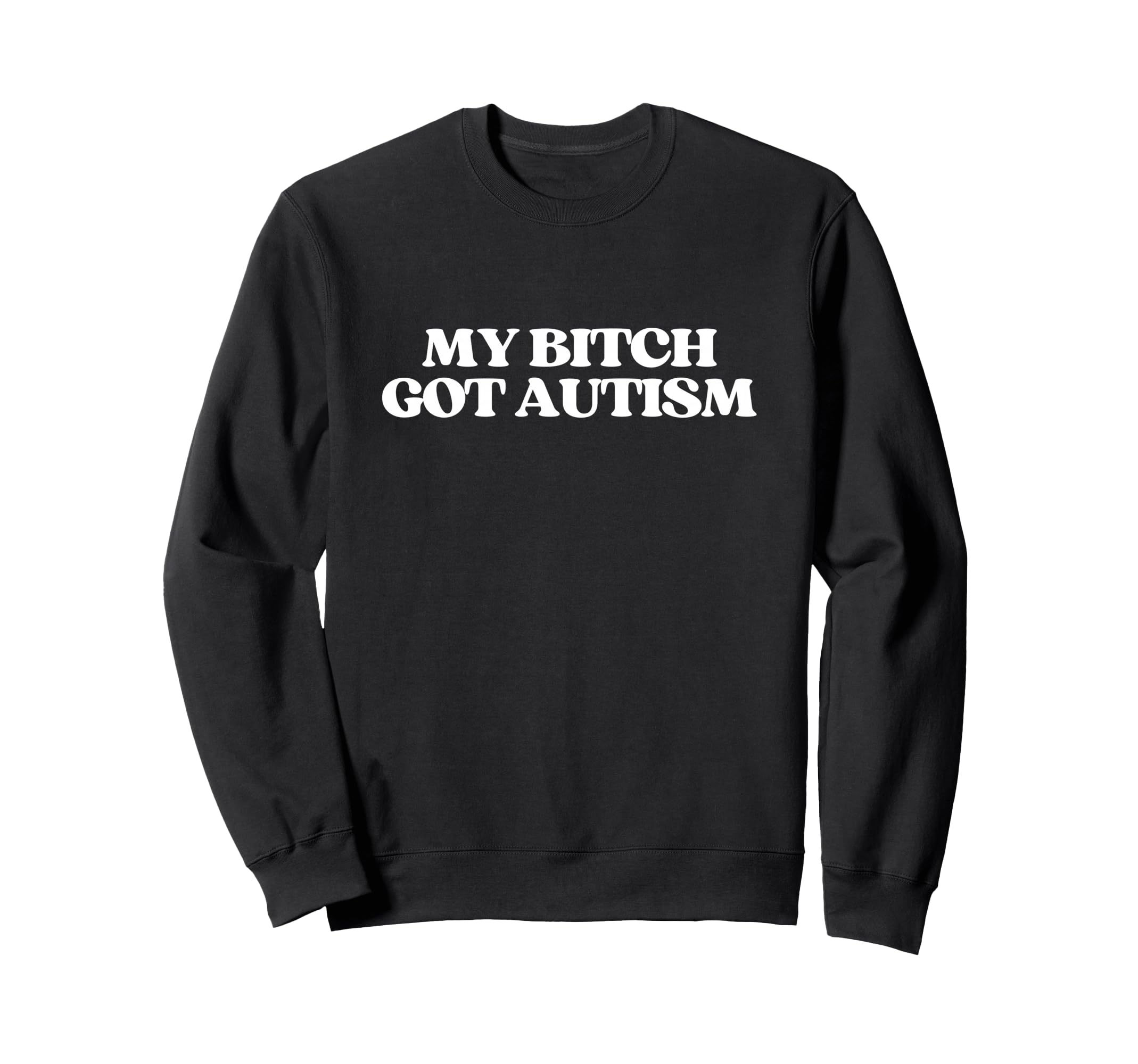 My Bitch Got Autism Y2K Sweatshirt - Fun Novelty Design Men Women - T-Shirt, Sweatshirt, Hoodie