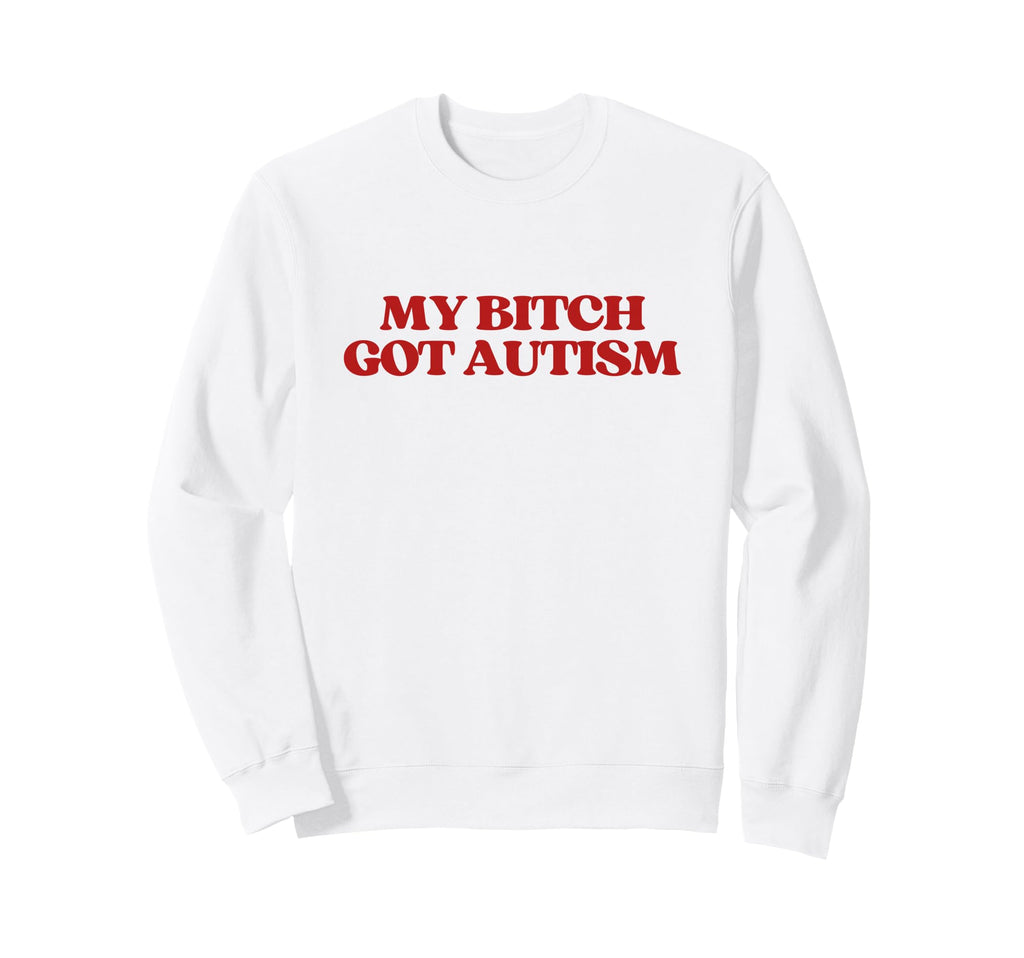 My Bitch Got Autism Y2K Aesthetic Sweatshirt - Trendy Graphic for Adults - T-Shirt, Sweatshirt, Hoodie