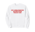 My Girlfriend Is Hotter Than You Sweatshirt - Minimalist Print Men Women - T-Shirt, Sweatshirt, Hoodie