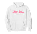 Your Dad Is My Cardio Y2K Aesthetic Hoodie - Custom Art Print Unisex - T-Shirt, Sweatshirt, Hoodie