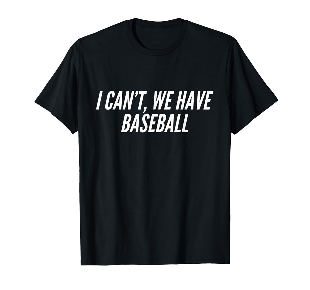 Funny Cant Have Baseball Mom Dad T-Shirt - Novelty Apparel for Adults - T-Shirt, Sweatshirt, Hoodie