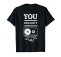 You Wouldnt Understand Cassette Tape T-Shirt - Novelty Apparel Men Women - T-Shirt, Sweatshirt, Hoodie