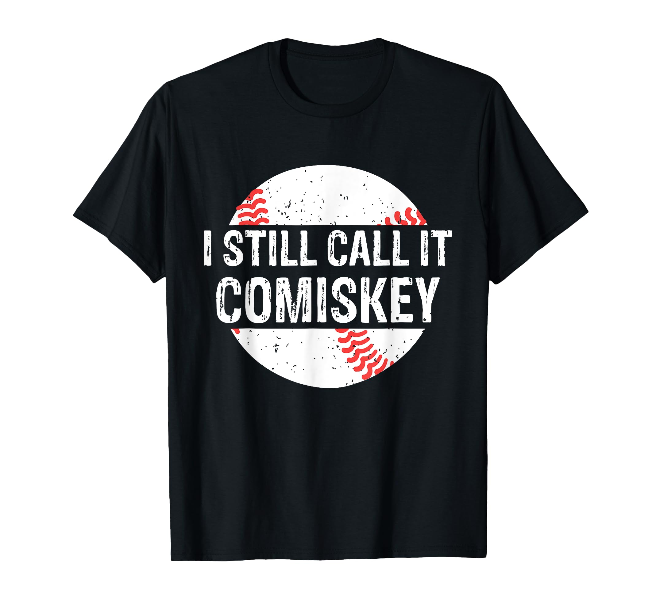 I Still Call It Comiskey Funny Gift T-Shirt - Custom Art Print Men Women - T-Shirt, Sweatshirt, Hoodie