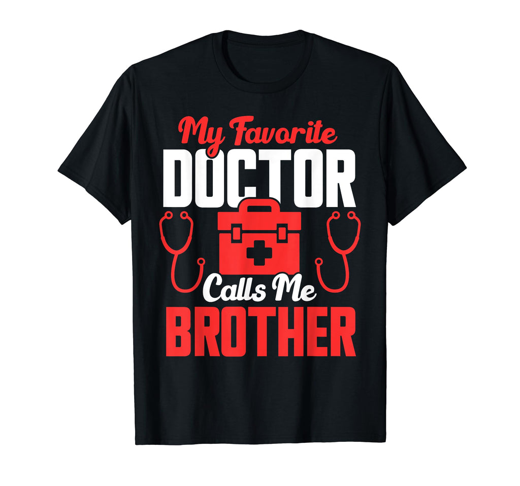 My Favorite Doctor Calls Me Brother T-Shirt - Unique Graphic Men Women - T-Shirt, Sweatshirt, Hoodie
