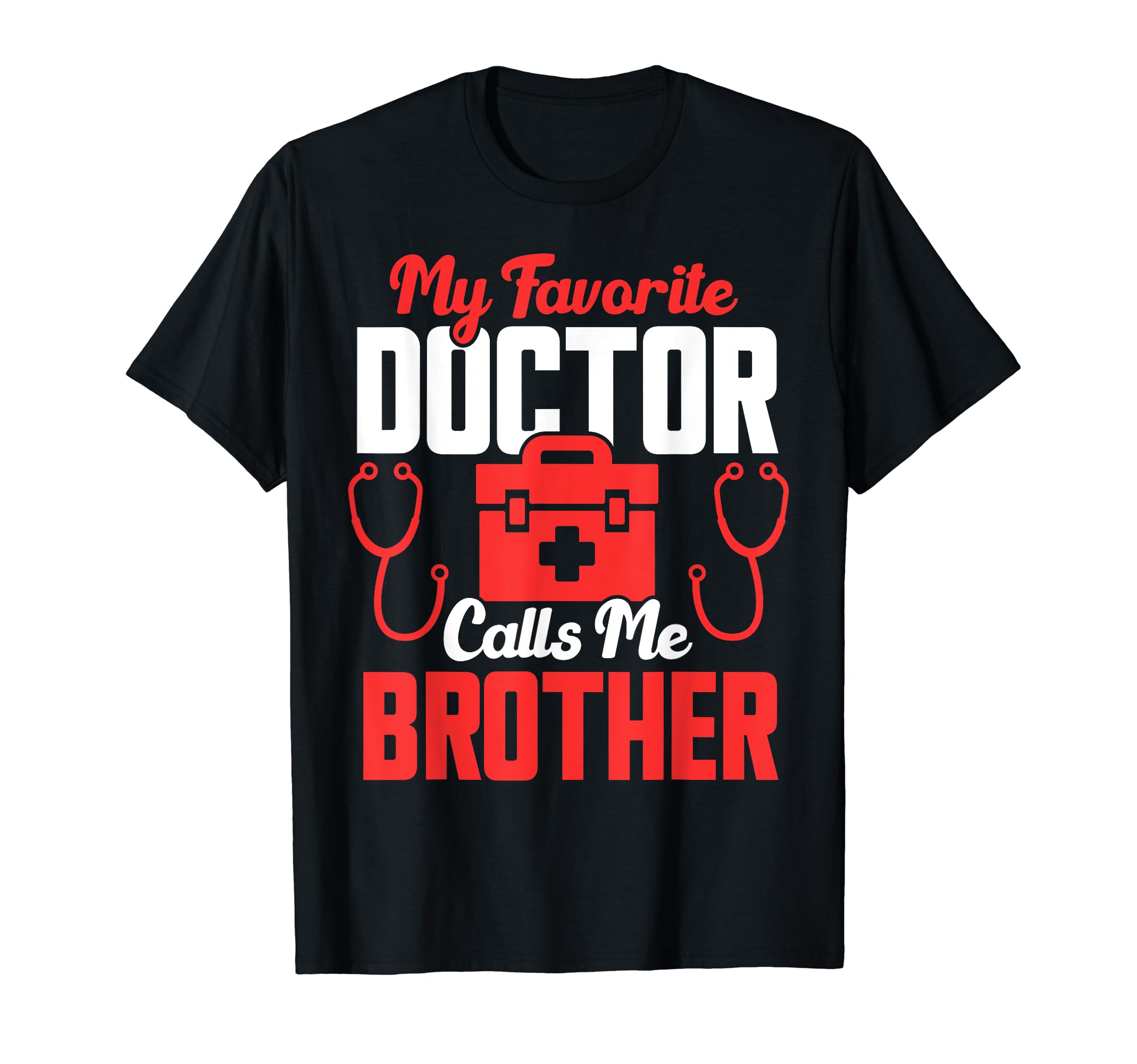 My Favorite Doctor Calls Me Brother T-Shirt - Unique Graphic Men Women - T-Shirt, Sweatshirt, Hoodie
