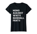 Moms Against White Baseball Pants T-Shirt - Minimalist Print Men Women - T-Shirt, Sweatshirt, Hoodie