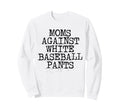 Moms Against White Baseball Pants Sweatshirt - Custom Art Print for Adults - T-Shirt, Sweatshirt, Hoodie